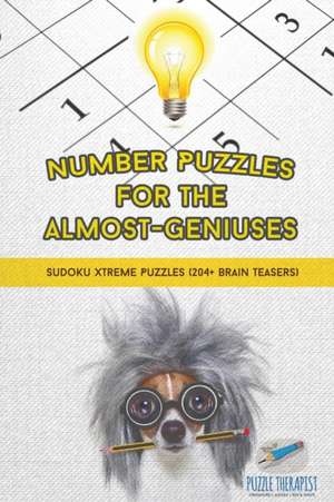 Number Puzzles for the Almost-Geniuses | Sudoku Xtreme Puzzles (204+ Brain Teasers) de Puzzle Therapist