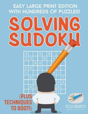 Solving Sudoku | Easy Large Print Edition with Hundreds of Puzzles! (Plus Techniques to Boot!) de Puzzle Therapist