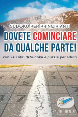 Dovete cominciare da qualche parte! | Sudoku per principianti | con 240 libri di Sudoku e puzzle per adulti de Puzzle Therapist