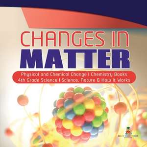 Changes in Matter | Physical and Chemical Change | Chemistry Books | 4th Grade Science | Science, Nature & How It Works de Baby