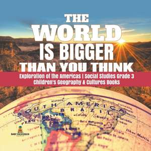 The World is Bigger Than You Think | Exploration of the Americas | Social Studies Grade 3 | Children's Geography & Cultures Books de Baby