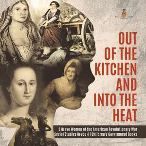 Out of the Kitchen and Into the Heat | 5 Brave Women of the American Revolutionary War | Social Studies Grade 4 | Children's Government Books de Baby