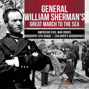 General William Sherman's Great March to the Sea | American Civil War Books | Biography 5th Grade | Children's Biographies de Dissected Lives