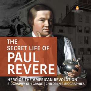 The Secret Life of Paul Revere | Hero of the American Revolution | Biography 6th Grade | Children's Biographies de Dissected Lives