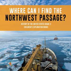 Where Can I Find the Northwest Passage? | History of the United States Grade 3 | Children's Exploration Books de Baby