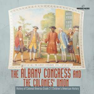 The Albany Congress and The Colonies' Union | History of Colonial America Grade 3 | Children's American History de Universal Politics