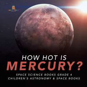 How Hot is Mercury? | Space Science Books Grade 4 | Children's Astronomy & Space Books de Baby