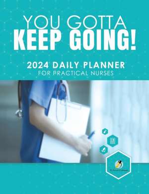 You Gotta Keep Going! 2024 Daily Planner for Practical Nurses de Journals and Notebooks