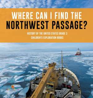 Where Can I Find the Northwest Passage? | History of the United States Grade 3 | Children's Exploration Books de Baby