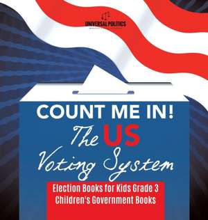 Count Me In! The US Voting System | Election Books for Kids Grade 3 | Children's Government Books de Universal Politics