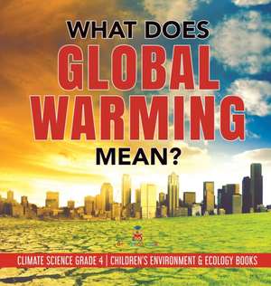 What Does Global Warming Mean? | Climate Science Grade 4 | Children's Environment & Ecology Books de Baby