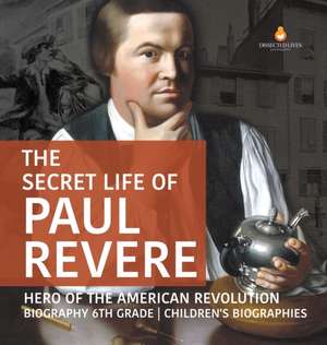 The Secret Life of Paul Revere | Hero of the American Revolution | Biography 6th Grade | Children's Biographies de Dissected Lives