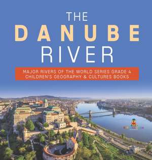 The Danube River Major Rivers of the World Series Grade 4 Children's Geography & Cultures Books de Baby