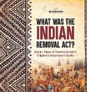 What Was the Indian Removal Act? | Indian Tribes of America Grade 5 | Children's Government Books de Universal Politics