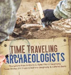 Time Traveling Archaeologists | Realizations from Artifacts & Ruins | World Geography | Social Studies 5th Grade | Children's Geography & Cultures Books de Baby