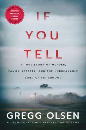 If You Tell: A True Story of Murder, Family Secrets, and the Unbreakable Bond of Sisterhood de Gregg Olsen