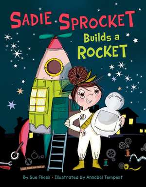 Sadie Sprocket Builds a Rocket de Sue Fliess