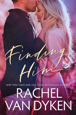 Finding Him de Rachel Van Dyken