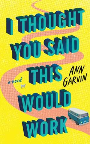 I Thought You Said This Would Work de Ann Garvin