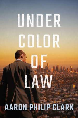 Under Color of Law de Aaron Philip Clark