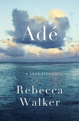 Adé: A Love Story de Rebecca Walker