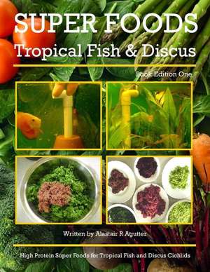 Super Foods Tropical Fish and Discus de Alastair R. Agutter