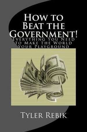 How to Beat the Government! de Tyler Rebik