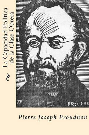 La Capacidad Politica de La Clase Obrera (Spanish Edition) de Pierre-Joseph Proudhon