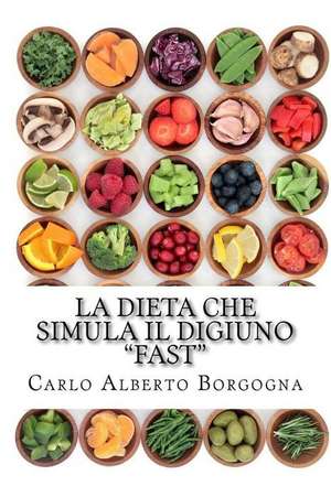 La Dieta Che Simula Il Digiuno - Fast de Carlo Alberto Borgogna