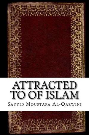 Attracted to of Islam de Sayyid Moustafa Al-Qazwini