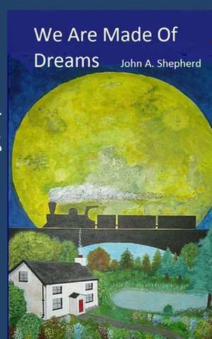 We Are Made of Dreams de John A. Shepherd