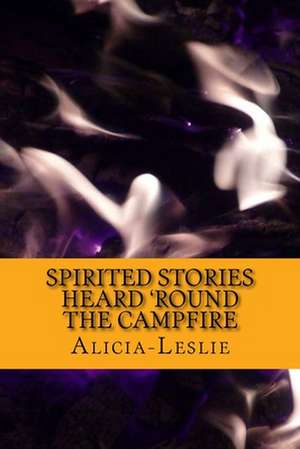 Spirited Stories Heard 'Round the Campfire de Alicia Leslie