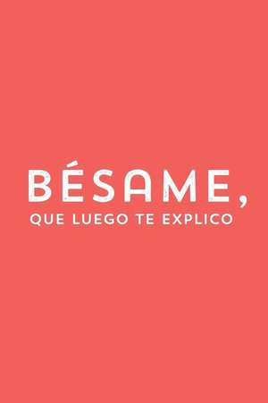 Besame, Que Luego Te Explico. Libreta. Cuaderno de Notas. Diario.Regalo Original de Barcelover