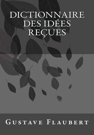 Dictionnaire Des Idees Recues de Gustave Flaubert