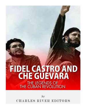 Fidel Castro and Che Guevara de Charles River Editors