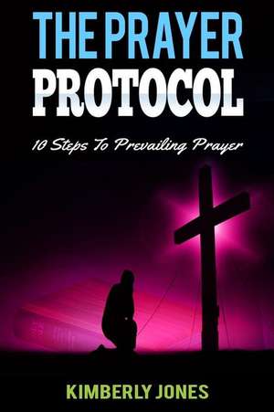 The Prayer Protocol de Kimberly Jones