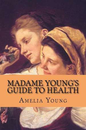 Madame Young's Guide to Health de Young, Amelia