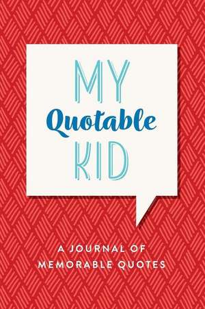 My Quotable Kid, a Journal of Memorable Quotes de Creative Notebooks