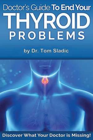 Doctors Guide to End Your Thyroid Problem de Sladic, Dr Tom