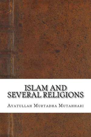 Islam and Several Religions de Ayatullah Murtadha Mutahhari