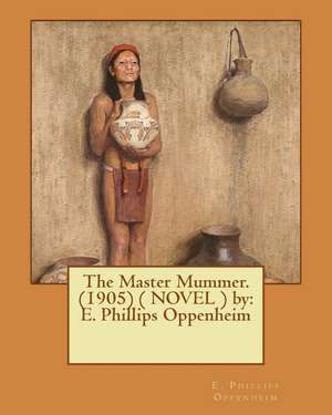 The Master Mummer. (1905) ( Novel ) by de E. Phillips Oppenheim