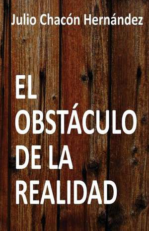 El Obstaculo de La Realidad de Chacon Hernandez, Julio