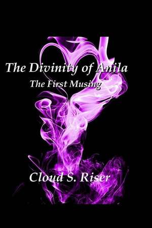 The Divinity of Anila de Cloud S. Riser