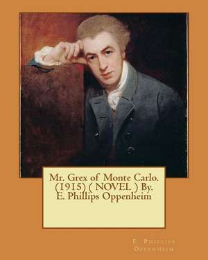 Mr. Grex of Monte Carlo. (1915) ( Novel ) By. E. Phillips Oppenheim de E. Phillips Oppenheim