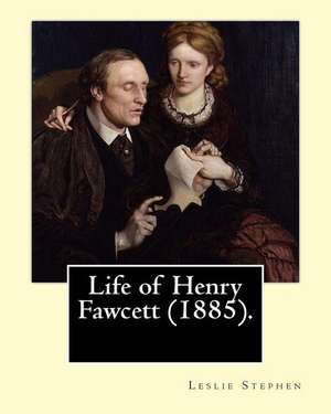 Life of Henry Fawcett (1885). by de Leslie Stephen