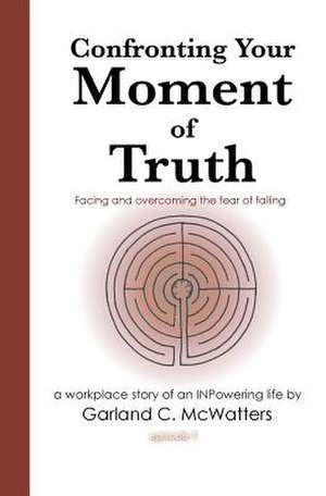 Confronting Your Moment of Truth de Garland C. McWatters