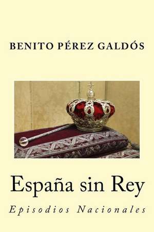 Espana Sin Rey de Benito Perez Galdos