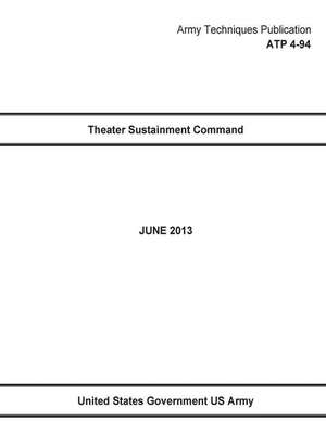 Army Techniques Publication Atp 4-94 Theater Sustainment Command June 2013 de United States Government Us Army