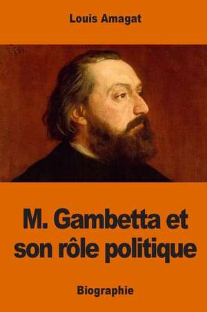 M. Gambetta Et Son Role Politique de Amagat, Louis