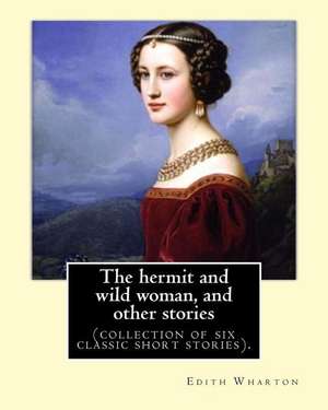 The Hermit and Wild Woman, and Other Stories. by de Edith Wharton